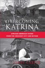 Overcoming Katrina - African American Voices from the Crescent City and Beyond