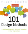 101 Design Methods - A Structured Approach for Driving Innovation in Your Organization