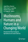 Mushrooms, Humans and Nature in a Changing World - Perspectives from Ecological, Agricultural and Social Sciences