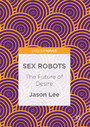 Sex Robots - The Future of Desire