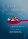 Risking Antimicrobial Resistance - A collection of one-health studies of antibiotics and its social and health consequences