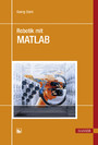 Robotik mit MATLAB - Mit 40 Beispielen, 55 Aufgaben und 37 Listings (Lehrbücher zur Informatik)