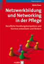 Netzwerkbildung und Networking in der Pflege - Berufliche Handlungskompetenz und Karriere entwickeln und fördern