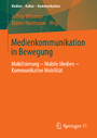 Medienkommunikation in Bewegung - Mobilisierung - Mobile Medien - Kommunikative Mobilität