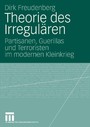 Theorie des Irregulären - Partisanen, Guerillas und Terroristen im modernen Kleinkrieg