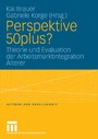 Perspektive 50plus? - Theorie und Evaluation der Arbeitsmarktintegration Älterer