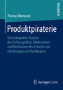 Produktpiraterie - Eine integrative Analyse der Einflussgrößen, Moderatoren und Mediatoren des Erwerbs von Fälschungen und Raubkopien
