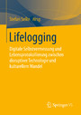 Lifelogging - Digitale Selbstvermessung und Lebensprotokollierung zwischen disruptiver Technologie und kulturellem Wandel