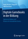 Digitale Gamebooks in der Bildung - Spielerisch lehren und lernen mit interaktiven Stories