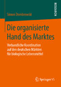 Die organisierte Hand des Marktes - Verbandliche Koordination auf den deutschen Märkten für biologische Lebensmittel