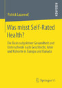 Was misst Self-Rated Health? - Die Basis subjektiver Gesundheit und Unterschiede nach Geschlecht, Alter und Kohorte in Europa und Kanada