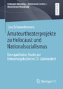 Amateurtheaterprojekte zu Holocaust und Nationalsozialismus - Eine qualitative Studie zur Erinnerungskultur im 21. Jahrhundert