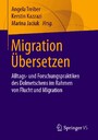 Migration Übersetzen - Alltags- und Forschungspraktiken des Dolmetschens im Rahmen von Flucht und Migration