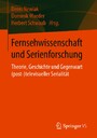 Fernsehwissenschaft und Serienforschung - Theorie, Geschichte und Gegenwart (post-)televisueller Serialität