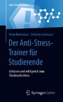 Der Anti-Stress-Trainer für Studierende - Gelassen und erfolgreich zum Studienabschluss