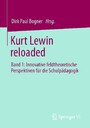 Kurt Lewin reloaded - Band 1: Innovative feldtheoretische Perspektiven für die Schulpädagogik