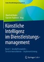 Künstliche Intelligenz im Dienstleistungsmanagement - Band 1: Geschäftsmodelle - Serviceinnovationen - Implementierung