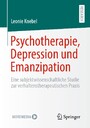 Psychotherapie, Depression und Emanzipation - Eine subjektwissenschaftliche Studie zur verhaltenstherapeutischen Praxis