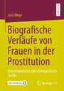 Biografische Verläufe von Frauen in der Prostitution - Eine biografische und ethnografische Studie