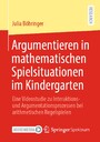 Argumentieren in mathematischen Spielsituationen im Kindergarten - Eine Videostudie zu Interaktions- und Argumentationsprozessen bei arithmetischen Regelspielen