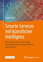 Smarte Services mit künstlicher Intelligenz - Best Practices der Transformation zum digitalisierten, datengetriebenen Unternehmen