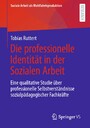 Die professionelle Identität in der Sozialen Arbeit - Eine qualitative Studie über professionelle Selbstverständnisse sozialpädagogischer Fachkräfte