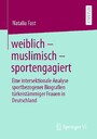 weiblich - muslimisch - sportengagiert - Eine intersektionale Analyse sportbezogener Biografien türkeistämmiger Frauen in Deutschland