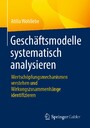 Geschäftsmodelle systematisch analysieren - Wertschöpfungsmechanismen verstehen und Wirkungszusammenhänge identifizieren