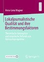 Lokaljournalistische Qualität und ihre Bestimmungsfaktoren - Theoretische Konzeption und empirische Befunde aus Nahraumperspektive