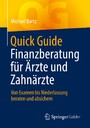 Quick Guide Finanzberatung für Ärzte und Zahnärzte - Von Examen bis Niederlassung beraten und absichern
