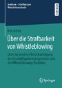 Über die Strafbarkeit von Whistleblowing - Unter besonderer Berücksichtigung des Geschäftsgeheimnisgesetzes und der Whistleblowing-Richtlinie