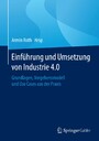 Einführung und Umsetzung von Industrie 4.0 - Grundlagen, Vorgehensmodell und Use Cases aus der Praxis