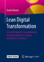 Lean Digital Transformation - Geschäftsmodelle transformieren, Kundenmehrwerte steigern und Effizienz erhöhen