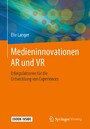 Medieninnovationen AR und VR - Erfolgsfaktoren für die Entwicklung von Experiences
