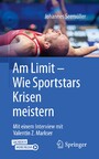 Am Limit - Wie Sportstars Krisen meistern - Mit einem Interview mit Valentin Z. Markser