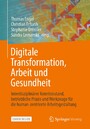 Digitale Transformation, Arbeit und Gesundheit - Interdisziplinärer Kenntnisstand, betriebliche Praxis und Werkzeuge für die human-zentrierte Arbeitsgestaltung