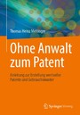 Ohne Anwalt zum Patent - Anleitung zur Erstellung wertvoller Patente und Gebrauchsmuster