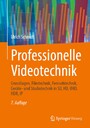 Professionelle Videotechnik - Grundlagen, Filmtechnik, Fernsehtechnik, Geräte- und Studiotechnik in SD, HD, UHD, HDR, IP