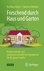 Forschend durch Haus und Garten - Mathematische und naturwissenschaftliche Experimente für die ganze Familie