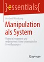 Manipulation als System - Über die bekannten und verborgenen Seiten systematischer Beeinflussungen
