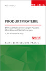 Produktpiraterie - Effektive Maßnahmen gegen Plagiate, Ideenklau und Nachahmungen; Reihe Betriebliche Praxis