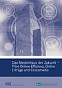 Das Medienhaus der Zukunft - Print-Online-Effizienz, Online Erträge und Crossmedia (VDZ)