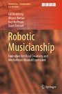 Robotic Musicianship - Embodied Artificial Creativity and Mechatronic Musical Expression